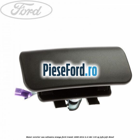 Maner exterior usa culisanta stanga Ford Transit 2006-2014 2.4 TDCi 115 cp