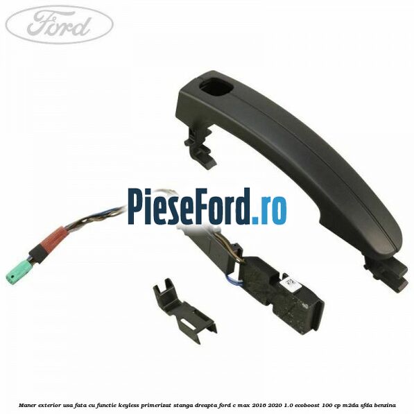 Maner exterior usa fata cu functie keyless primerizat stanga dreapta Ford C-Max 2016-2020 1.0 EcoBoost 100 cp M2DA, SFDA benzina