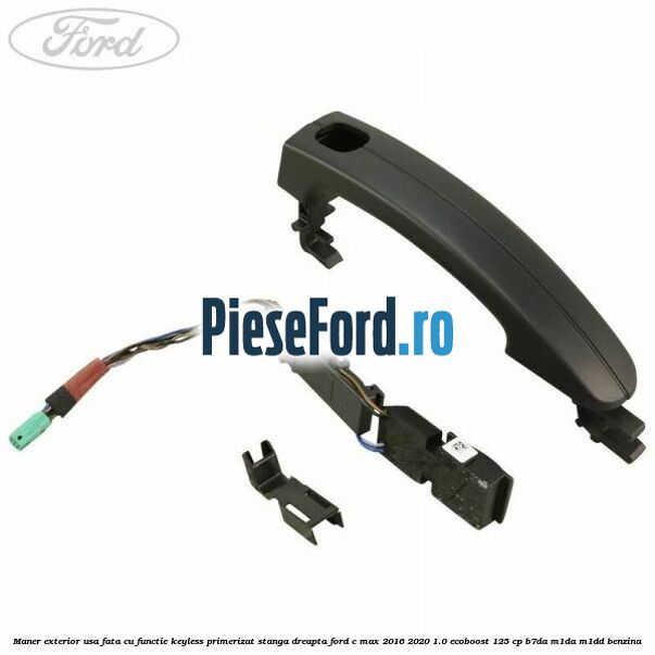 Maner exterior usa fata cu functie keyless primerizat stanga dreapta Ford C-Max 2016-2020 1.0 EcoBoost 125 cp B7DA, M1DA, M1DD benzina