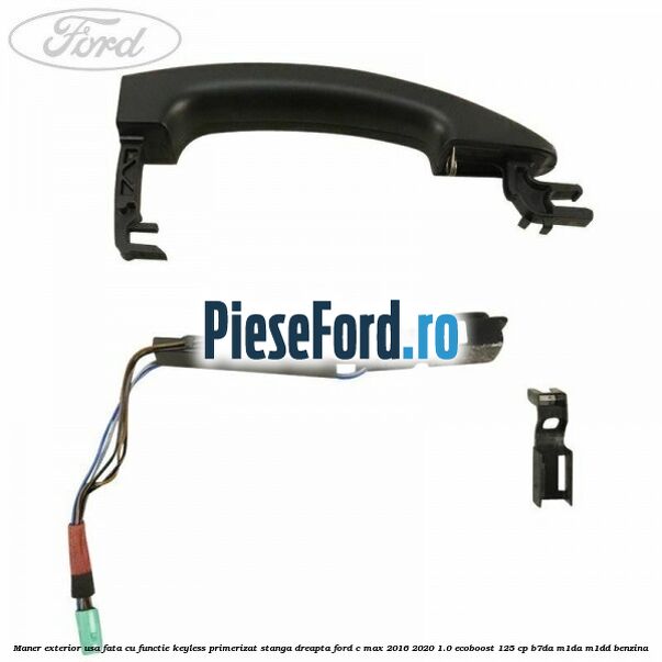 Maner exterior usa fata cu functie keyless primerizat stanga dreapta Ford C-Max 2016-2020 1.0 EcoBoost 125 cp B7DA, M1DA, M1DD benzina