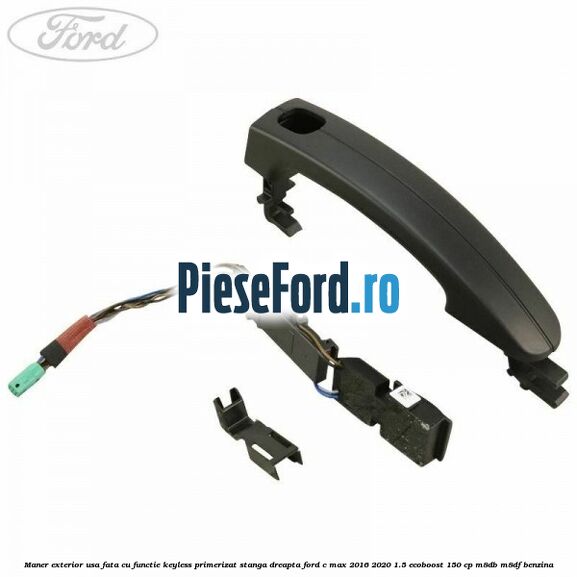 Maner exterior usa fata cu functie keyless primerizat stanga dreapta Ford C-Max 2016-2020 1.5 EcoBoost 150 cp M8DB, M8DF benzina