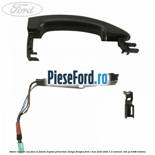 Maner exterior usa fata cu functie keyless primerizat stanga dreapta Ford C-Max 2016-2020 1.5 EcoBoost 182 cp M9DB benzina