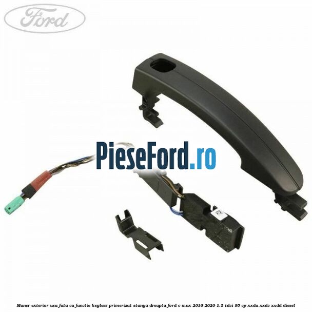 Maner exterior usa fata cu functie keyless primerizat stanga dreapta Ford C-Max 2016-2020 1.5 TDCi 95 cp XXDA, XXDC, XXDD diesel