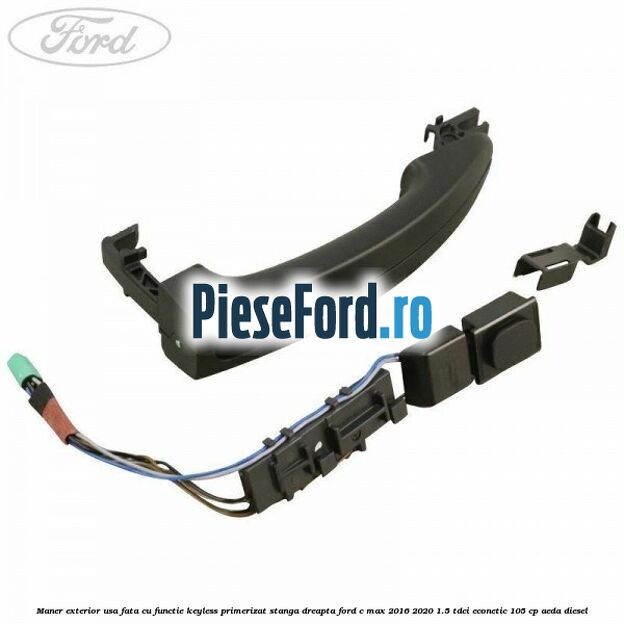 Maner exterior usa fata cu functie keyless primerizat stanga dreapta Ford C-Max 2016-2020 1.5 TDCi ECOnetic 105 cp AEDA diesel