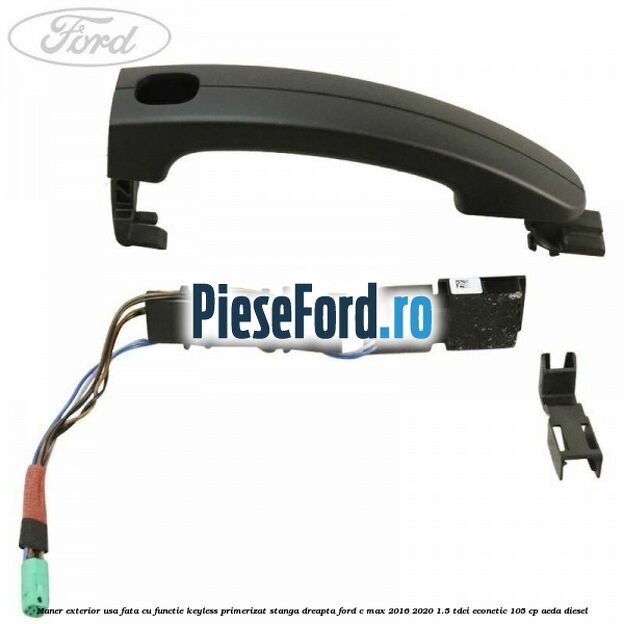 Maner exterior usa fata cu functie keyless primerizat stanga dreapta Ford C-Max 2016-2020 1.5 TDCi ECOnetic 105 cp AEDA diesel