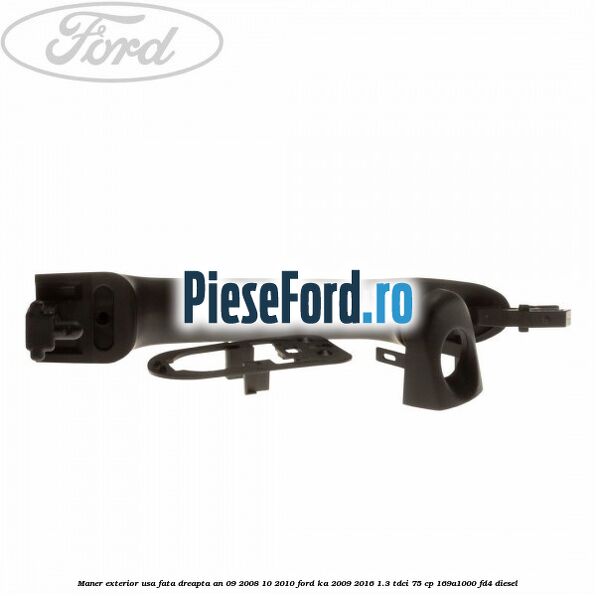 Maner exterior usa fata dreapta an 09/2008-10/2010 Ford Ka 2009-2016 1.3 TDCi 75 cp 169A1000, FD4 diesel