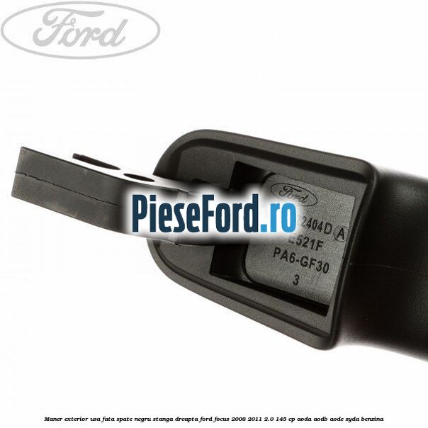 Maner exterior usa fata/spate negru stanga/dreapta Ford Focus 2008-2011 2.0 145 cp AODA, AODB, AODE, SYDA benzina