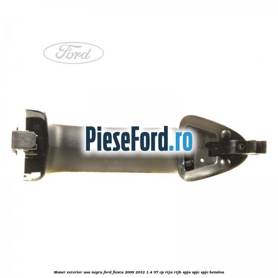 Maner exterior usa negru Ford Fiesta 2008-2012 1.4 97 cp Maner exterior usa negru Ford Fiesta 2008-2012 1.4 97 cp RTJA, RTJB, SPJA, SPJC, SPJE benzina