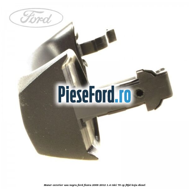 Maner exterior usa negru Ford Fiesta 2008-2012 1.4 TDCi 70 cp Maner exterior usa negru Ford Fiesta 2008-2012 1.4 TDCi 70 cp F6JD, KVJA diesel