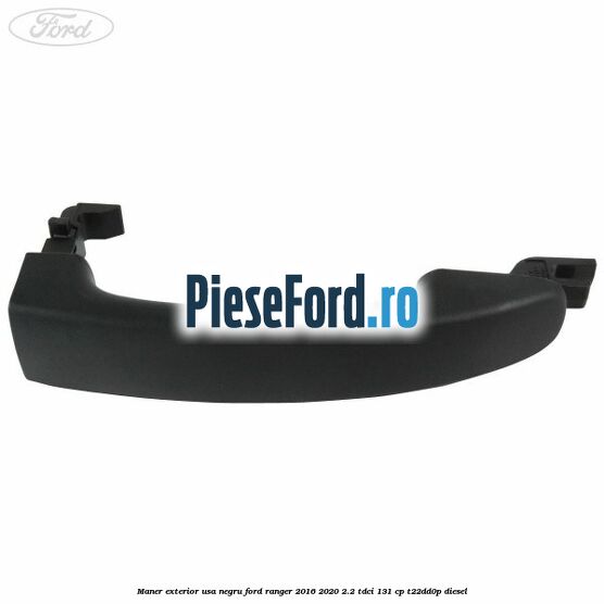 Maner exterior usa negru Ford Ranger 2016-2020 2.2 TDCi 131 cp T22DD0P diesel