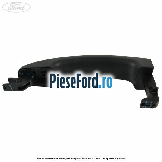 Maner exterior usa negru Ford Ranger 2016-2020 2.2 TDCi 131 cp T22DD0P diesel