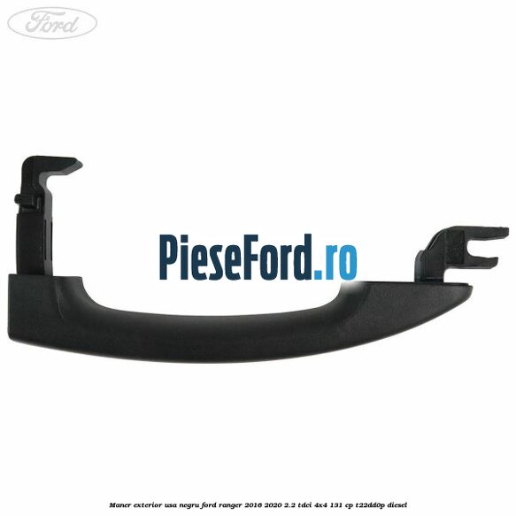 Maner exterior usa negru Ford Ranger 2016-2020 2.2 TDCi 4x4 131 cp T22DD0P diesel