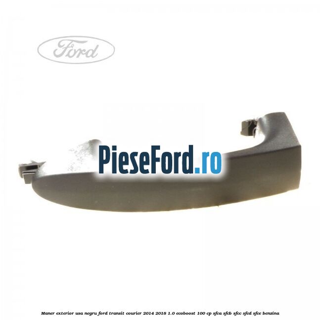 Maner exterior usa negru Ford Transit Courier 2014-2018 1.0 EcoBoost 100 cp SFCA, SFCB, SFCC, SFCD, SFCE benzina