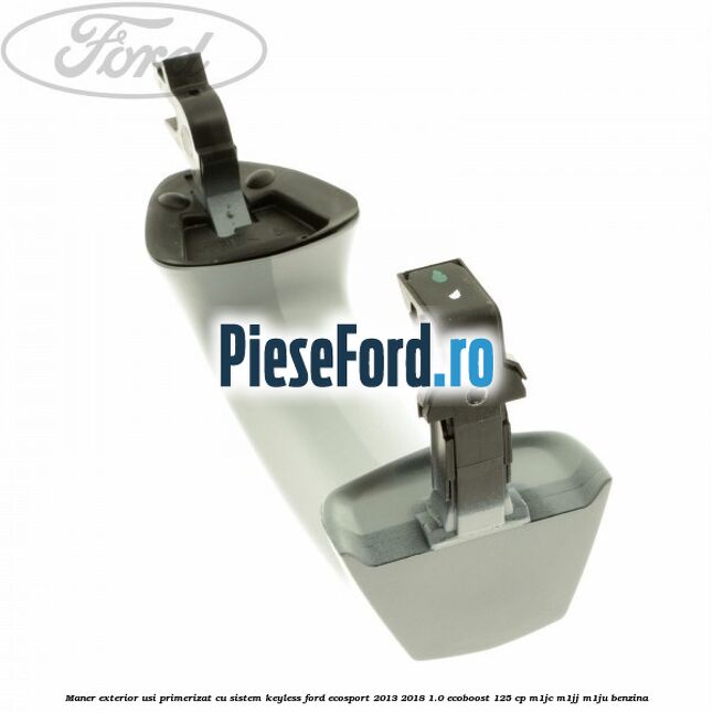 Maner exterior usi primerizat cu sistem KEYLESS Ford EcoSport 2013-2018 1.0 EcoBoost 125 cp M1JC, M1JJ, M1JU benzina