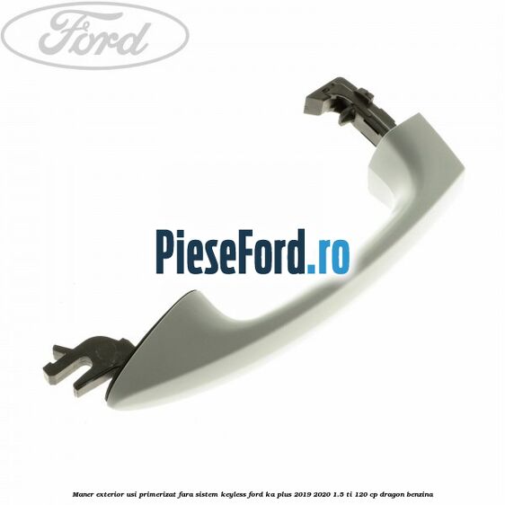 Maner exterior usi primerizat fara sistem KEYLESS Ford Ka plus 2019-2020 1.5 Ti 120 cp dragon benzina