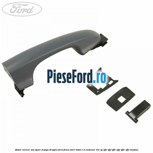 Maner exteror usa spate stanga dreapta Ford Fiesta 2017-2023 1.0 EcoBoost 101 cp SFJE, SFJF, SFJH, SFJJ, SFJK, SFJN benzina