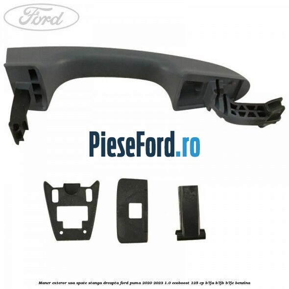 Maner exteror usa spate stanga dreapta Ford Puma 2020-2023 1.0 EcoBoost 125 cp Maner exteror usa spate stanga dreapta Ford Puma 2020-2023 1.0 EcoBoost 125 cp B7JA, B7JB, B7JE benzina