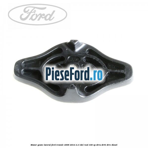 Maner geam lateral Ford Transit 2006-2014 2.2 TDCi RWD 100 cp DRRA, DRRB, DRRC diesel