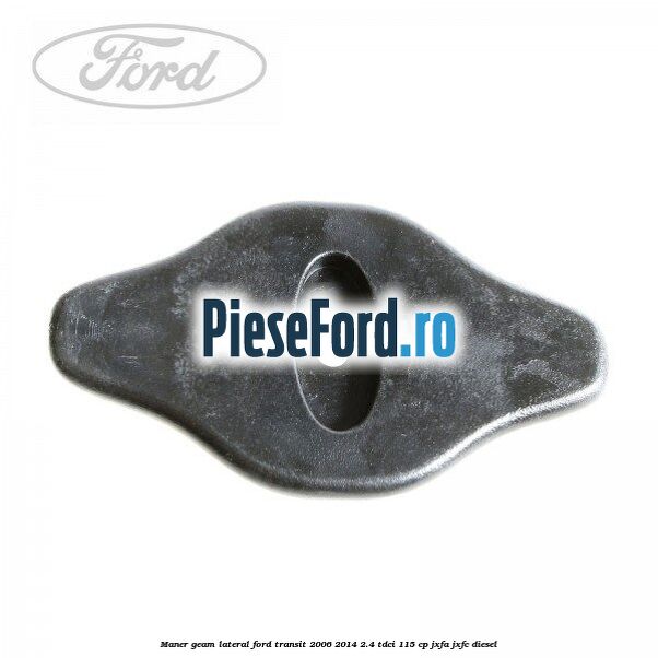 Maner geam lateral Ford Transit 2006-2014 2.4 TDCi 115 cp JXFA, JXFC diesel