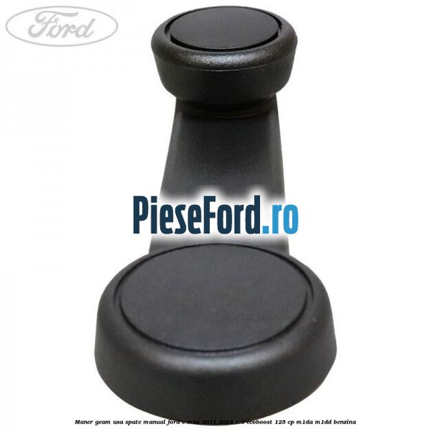 Maner geam usa spate manual Ford C-Max 2011-2015 1.0 EcoBoost 125 cp M1DA, M1DD benzina