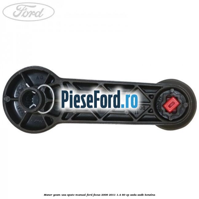 Maner geam usa spate manual Ford Focus 2008-2011 1.4 80 cp ASDA, ASDB benzina