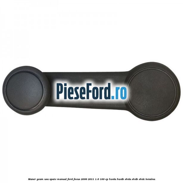 Maner geam usa spate manual Ford Focus 2008-2011 1.6 100 cp Maner geam usa spate manual Ford Focus 2008-2011 1.6 100 cp HWDA, HWDB, SHDA, SHDB, SHDC benzina
