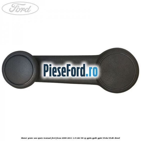 Maner geam usa spate manual Ford Focus 2008-2011 1.6 TDCi 90 cp GPDA, GPDB, GPDC, HHDA, HHDB diesel