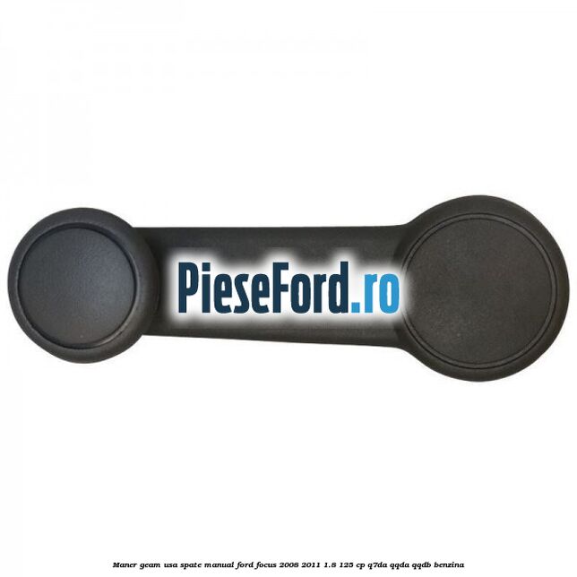 Maner geam usa spate manual Ford Focus 2008-2011 1.8 125 cp Q7DA, QQDA, QQDB benzina