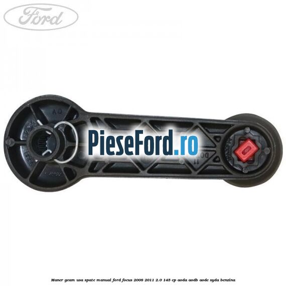 Maner geam usa spate manual Ford Focus 2008-2011 2.0 145 cp AODA, AODB, AODE, SYDA benzina