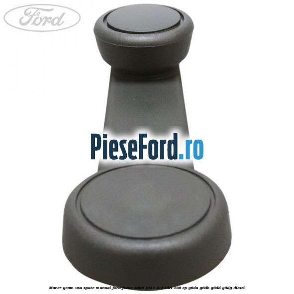 Maner geam usa spate manual Ford Focus 2008-2011 2.0 TDCi 136 cp G6DA, G6DB, G6DD, G6DG diesel