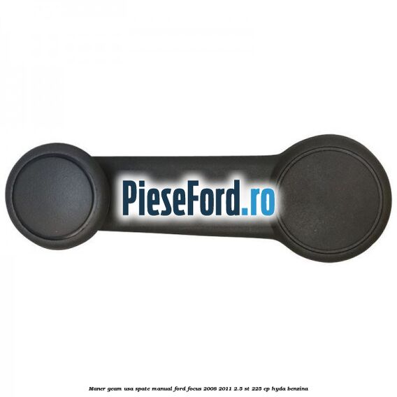 Maner geam usa spate manual Ford Focus 2008-2011 2.5 ST 225 cp HYDA benzina