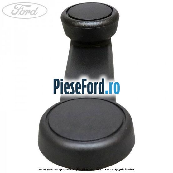 Maner geam usa spate manual Ford Focus 2014-2018 2.3 RS 350 cp YVDA benzina