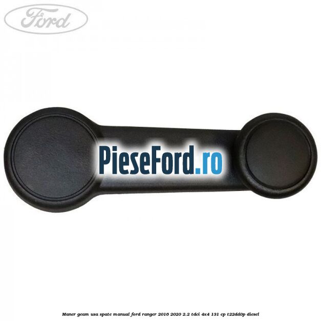 Maner geam usa spate manual Ford Ranger 2016-2020 2.2 TDCi 4x4 131 cp Maner geam usa spate manual Ford Ranger 2016-2020 2.2 TDCi 4x4 131 cp T22DD0P diesel