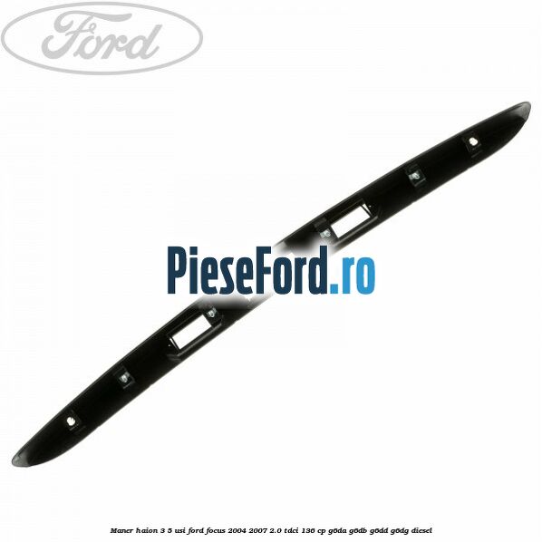 Maner haion 3/5 usi Ford Focus 2004-2007 2.0 TDCi 136 cp G6DA, G6DB, G6DD, G6DG diesel