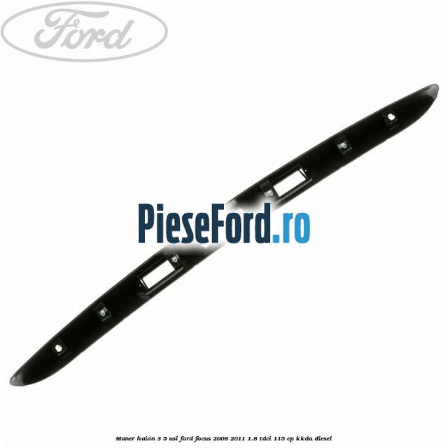 Maner haion 3/5 usi Ford Focus 2008-2011 1.8 TDCi 115 cp Maner haion 3/5 usi Ford Focus 2008-2011 1.8 TDCi 115 cp KKDA diesel