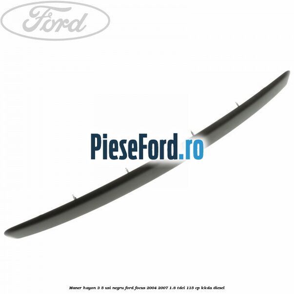 Maner hayon 3/5 usi negru Ford Focus 2004-2007 1.8 TDCi 115 cp Maner hayon 3/5 usi negru Ford Focus 2004-2007 1.8 TDCi 115 cp KKDA diesel