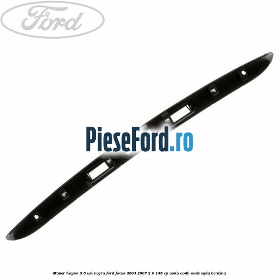 Maner hayon 3/5 usi negru Ford Focus 2004-2007 2.0 145 cp Maner hayon 3/5 usi negru Ford Focus 2004-2007 2.0 145 cp AODA, AODB, AODE, SYDA benzina