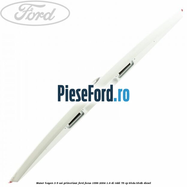 Maner hayon 3/5 usi primerizat Ford Focus 1998-2004 1.8 DI/TDDi 75 cp BHDA, BHDB diesel