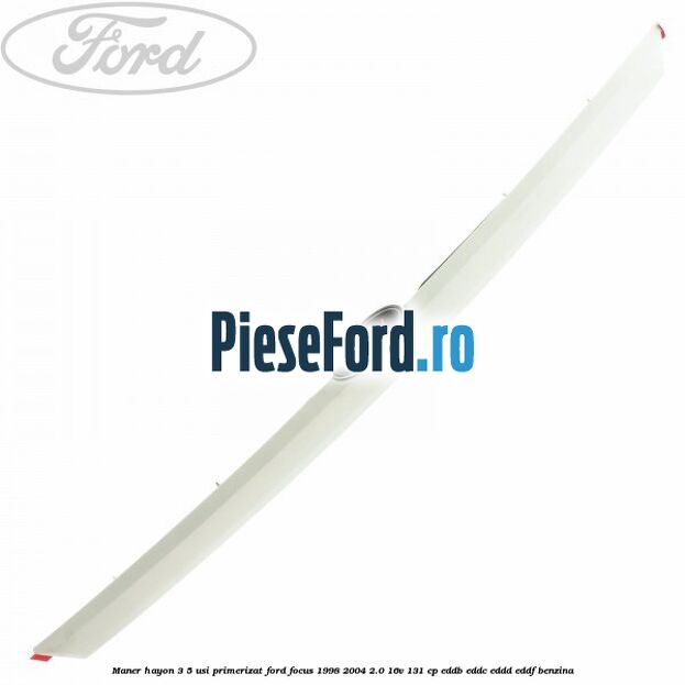 Maner hayon 3/5 usi primerizat Ford Focus 1998-2004 2.0 16V 131 cp EDDB, EDDC, EDDD, EDDF benzina