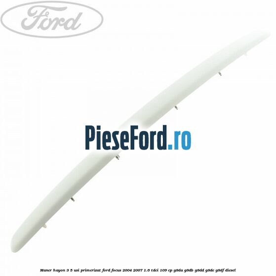 Maner hayon 3/5 usi primerizat Ford Focus 2004-2007 1.6 TDCi 109 cp Maner hayon 3/5 usi primerizat Ford Focus 2004-2007 1.6 TDCi 109 cp G8DA, G8DB, G8DD, G8DE, G8DF diesel