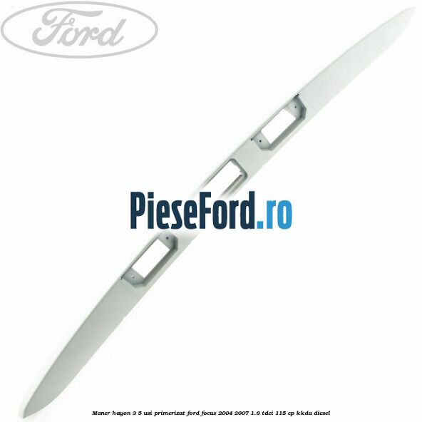 Maner hayon 3/5 usi primerizat Ford Focus 2004-2007 1.8 TDCi 115 cp KKDA diesel