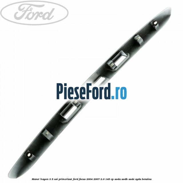 Maner hayon 3/5 usi primerizat Ford Focus 2004-2007 2.0 145 cp AODA, AODB, AODE, SYDA benzina