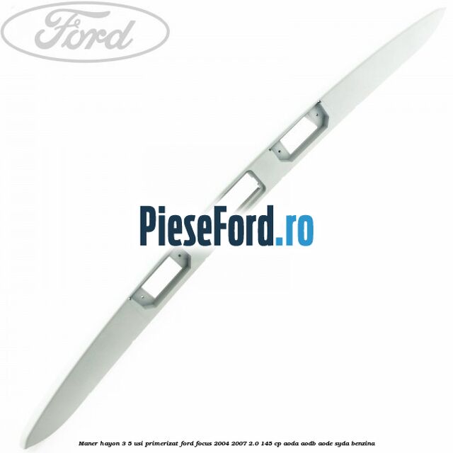 Maner hayon 3/5 usi primerizat Ford Focus 2004-2007 2.0 145 cp Maner hayon 3/5 usi primerizat Ford Focus 2004-2007 2.0 145 cp AODA, AODB, AODE, SYDA benzina