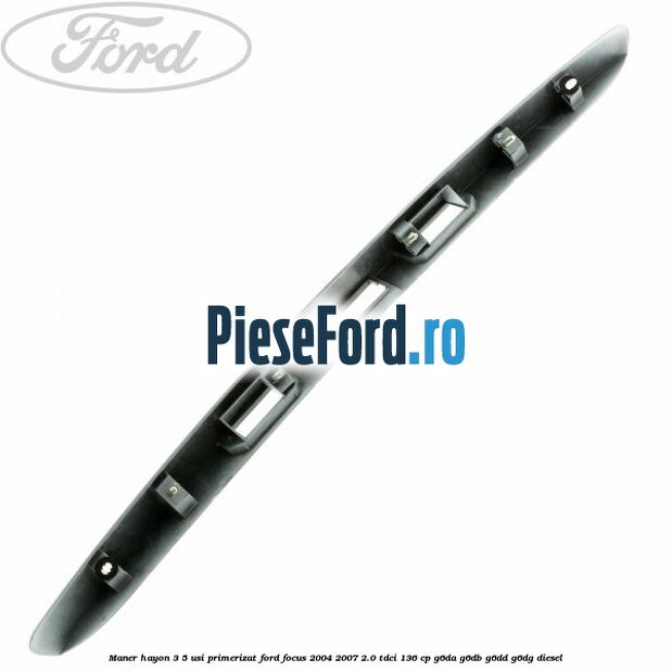 Maner hayon 3/5 usi primerizat Ford Focus 2004-2007 2.0 TDCi 136 cp G6DA, G6DB, G6DD, G6DG diesel