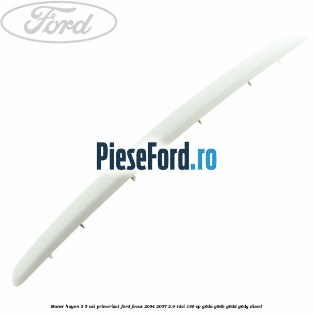 Maner hayon 3/5 usi primerizat Ford Focus 2004-2007 2.0 TDCi 136 cp G6DA, G6DB, G6DD, G6DG diesel