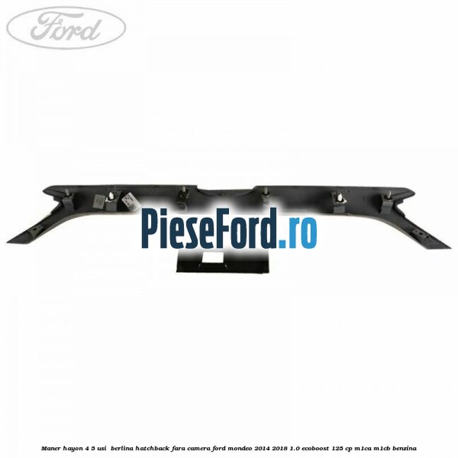 Maner hayon 4/5 usi /berlina hatchback fara camera Ford Mondeo 2014-2018 1.0 EcoBoost 125 cp Maner hayon 4/5 usi /berlina hatchback fara camera Ford Mondeo 2014-2018 1.0 EcoBoost 125 cp M1CA, M1CB benzina