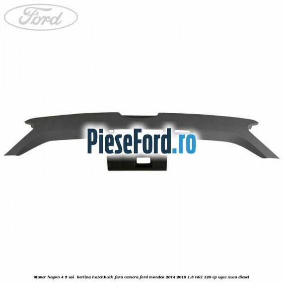Maner hayon 4/5 usi /berlina hatchback fara camera Ford Mondeo 2014-2018 1.5 TDCi 120 cp UGCC, XUCA diesel