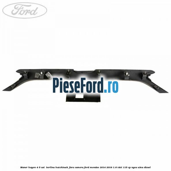 Maner hayon 4/5 usi /berlina hatchback fara camera Ford Mondeo 2014-2018 1.6 TDCi 115 cp NGCA, U3CA diesel