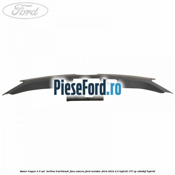 Maner hayon 4/5 usi /berlina hatchback fara camera Ford Mondeo 2014-2018 2.0 Hybrid 177 cp C20EDEF hybrid