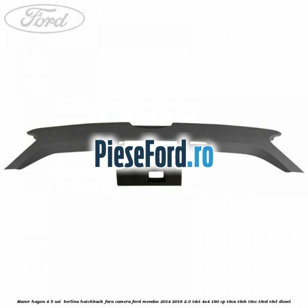 Maner hayon 4/5 usi /berlina hatchback fara camera Ford Mondeo 2014-2018 2.0 TDCi 4x4 180 cp T8CA, T8CB, T8CC, T8CD, T8CL diesel